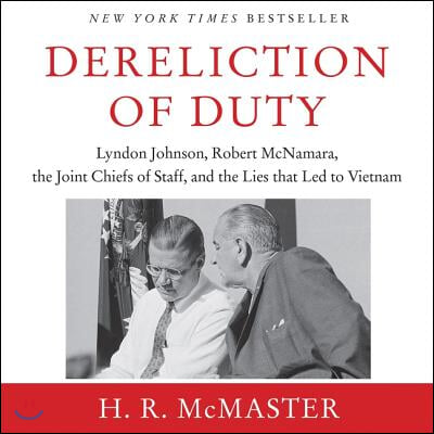 Dereliction of Duty Lib/E: Johnson, McNamara, the Joint Chiefs of Staff, and the Lies That Led to Vietnam