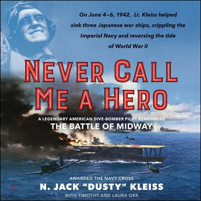 Never Call Me a Hero: A Legendary American Dive-Bomber Pilot Remembers the Battle of Midway