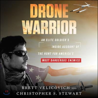 Drone Warrior: An Elite Soldier&#39;s Inside Account of the Hunt for America&#39;s Most Dangerous Enemies