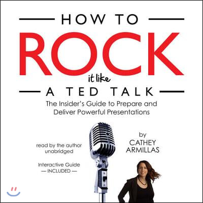 How to Rock It Like a Ted Talk: The Insider's Guide to Prepare and Deliver Powerful Presentations