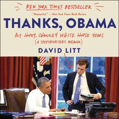 Thanks, Obama Lib/E: My Hopey, Changey White House Years