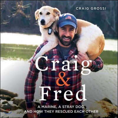 Craig &amp; Fred: A Marine, a Stray Dog, and How They Rescued Each Other