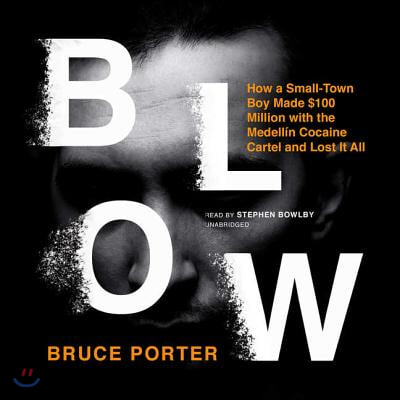 Blow: How a Small-Town Boy Made $100 Million with the Medellin Cocaine Cartel and Lost It All