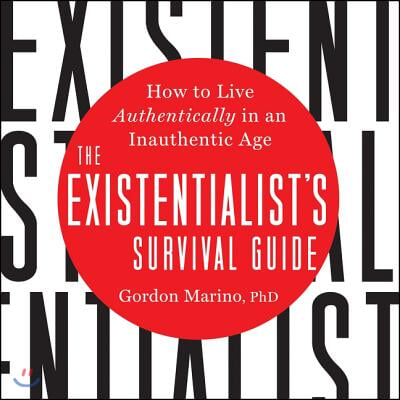 The Existentialist's Survival Guide Lib/E: How to Live Authentically in an Inauthentic Age