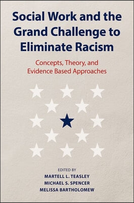 Social Work and the Grand Challenge to Eliminate Racism: Concepts, Theory, and Evidence Based Approaches