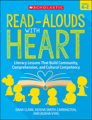 Read-Alouds with Heart: Grades K-2: Literacy Lessons That Build Community, Comprehension, and Cultural Competency