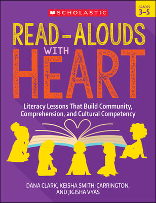 Read-Alouds with Heart: Grades 3-5: Literacy Lessons That Build Community, Comprehension, and Cultural Competency