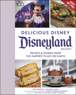 Delicious Disney: Disneyland: Recipes &amp; Stories from the Happiest Place on Earth