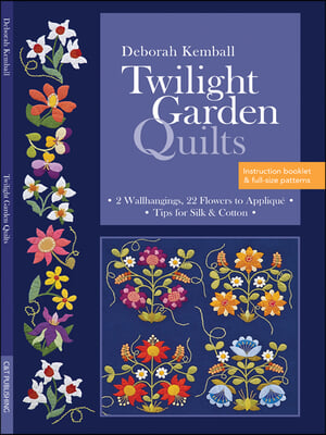 Twilight Garden Quilts: 2 Wallhangings, 22 Flowers to Applique - Tips for Silk &amp; Cotton