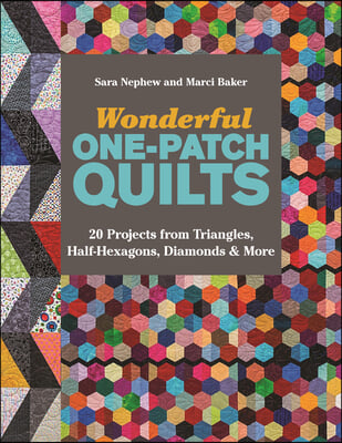 Wonderful One-Patch Quilts: 20 Projects from Triangles, Half-Hexagons, Diamonds &amp; More