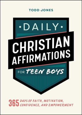 Daily Christian Affirmations for Teen Boys: 365 Days of Faith, Motivation, Confidence, and Empowerment