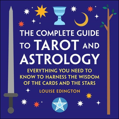 The Complete Guide to Tarot and Astrology: Everything You Need to Know to Harness the Wisdom of the Cards and the Stars