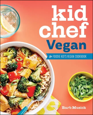 Kid Chef Vegan: The Foodie Kid&#39;s Vegan Cookbook