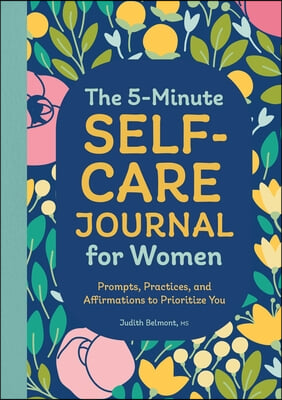 The 5-Minute Self-Care Journal for Women: Prompts, Practices, and Affirmations to Prioritize You