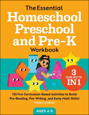 The Essential Homeschool Preschool and Pre-K Workbook: 135 Fun Curriculum-Based Activities to Build Pre-Reading, Pre-Writing, and Early Math Skills!