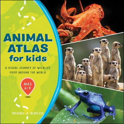 Animal Atlas for Kids: A Visual Journey of Wildlife from Around the World