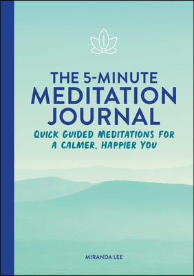 The 5-Minute Meditation Journal: Quick Guided Meditations for a Calmer, Happier You