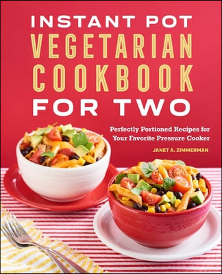Instant Pot(r) Vegetarian Cookbook for Two: Perfectly Portioned Recipes for Your Favorite Pressure Cooker