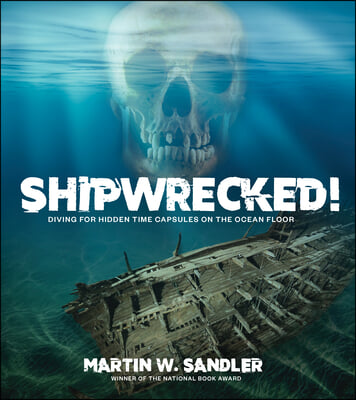 Shipwrecked!: Diving for Hidden Time Capsules on the Ocean Floor