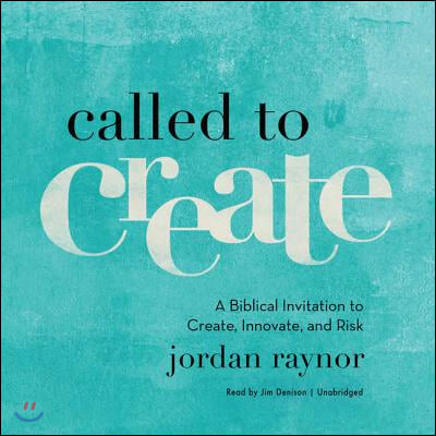 Called to Create: A Biblical Invitation to Create, Innovate, and Risk