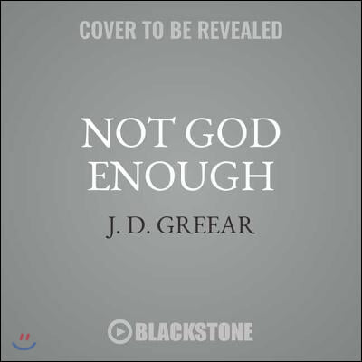 Not God Enough: Why Your Small God Leads to Big Problems