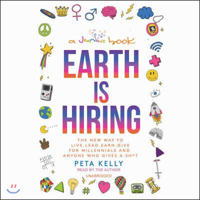 Earth Is Hiring: The New Way to Live, Lead, Earn, and Give, for Millennials and Anyone Who Gives a Sh*t