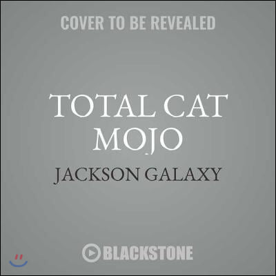 Total Cat Mojo Lib/E: The Ultimate Guide to Life with Your Cat