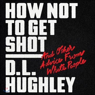 How Not to Get Shot Lib/E: And Other Advice from White People