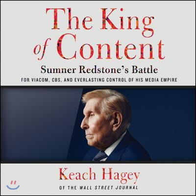 The King of Content Lib/E: Sumner Redstone's Battle for Viacom, Cbs, and Everlasting Control of His Media Empire