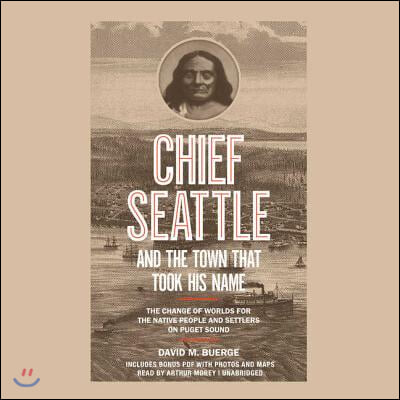 Chief Seattle and the Town That Took His Name Lib/E: The Change of Worlds for the Native People and Settlers on Puget Sound