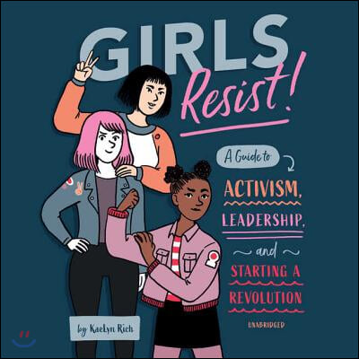 Girls Resist! Lib/E: A Guide to Activism, Leadership, and Starting a Revolution