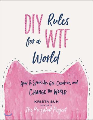 DIY Rules for a Wtf World: How to Speak Up, Get Creative, and Change the World