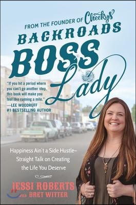 Backroads Boss Lady: Happiness Ain&#39;t a Side Hustle--Straight Talk on Creating the Life You Deserve