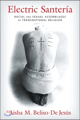 Electric Santeria: Racial and Sexual Assemblages of Transnational Religion