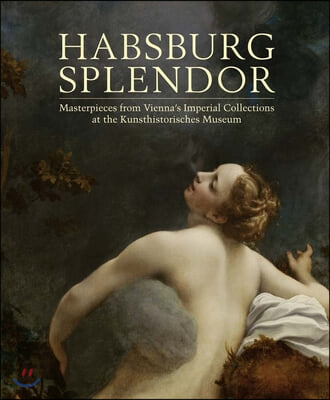 Habsburg Splendor: Masterpieces from Vienna's Imperial Collections at the Kunsthistorisches Museum