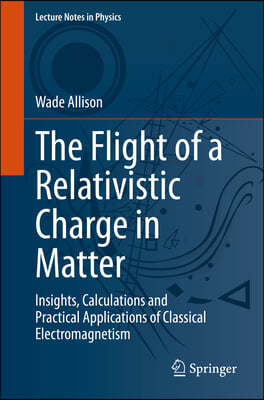 The Flight of a Relativistic Charge in Matter: Insights, Calculations and Practical Applications of Classical Electromagnetism