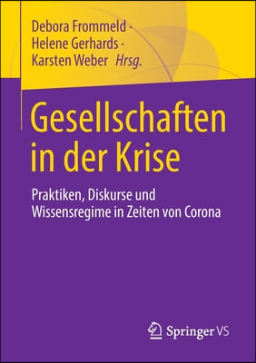 Gesellschaften in Der Krise: Praktiken, Diskurse Und Wissensregime in Zeiten Von Corona