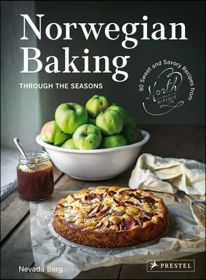 Norwegian Baking Through the Seasons: 90 Sweet and Savoury Recipes from North Wild Kitchen
