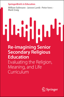 Re-Imagining Senior Secondary Religious Education: Evaluating the Religion, Meaning, and Life Curriculum