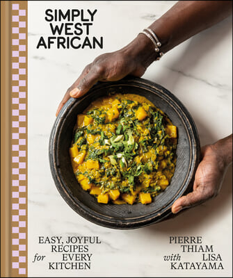 Simply West African: Easy, Joyful Recipes for Every Kitchen: A Cookbook