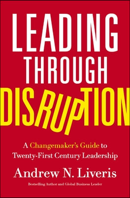 Leading Through Disruption: A Changemaker&#39;s Guide to Twenty-First Century Leadership