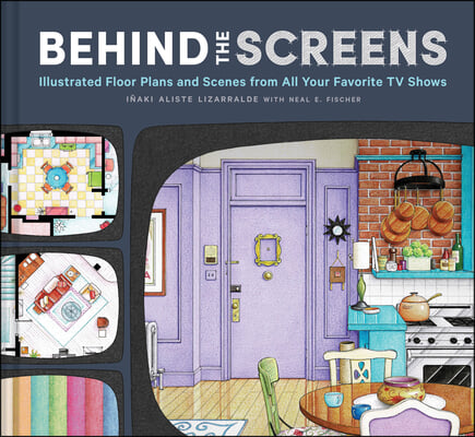 Behind the Screens: Illustrated Floor Plans and Scenes from the Best TV Shows of All Time
