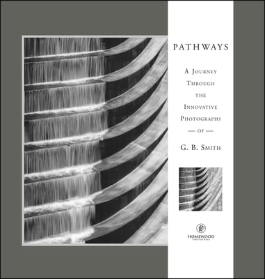 Pathways: A Journey Through the Innovative Images of Acclaimed Photographer G.B. Smith