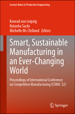 Smart, Sustainable Manufacturing in an Ever-Changing World: Proceedings of International Conference on Competitive Manufacturing (Coma &#39;22)