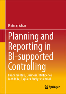 Planning and Reporting in Bi-Supported Controlling: Fundamentals, Business Intelligence, Mobile Bi, Big Data Analytics and AI