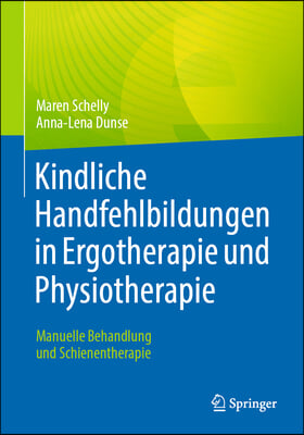 Kindliche Handfehlbildungen in Ergotherapie Und Physiotherapie: Manuelle Behandlung Und Schienentherapie