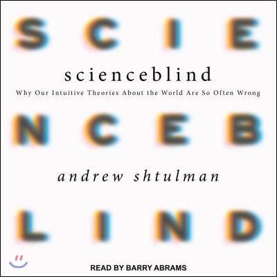 Scienceblind: Why Our Intuitive Theories about the World Are So Often Wrong