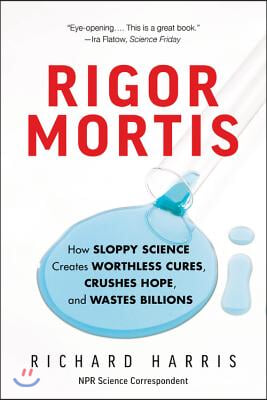 Rigor Mortis: How Sloppy Science Creates Worthless Cures, Crushes Hope, and Wastes Billions