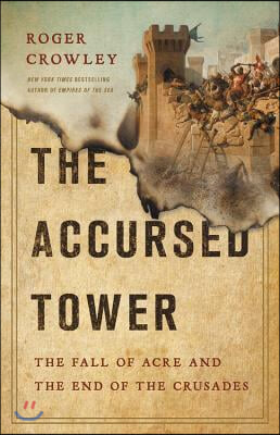 The Accursed Tower: The Fall of Acre and the End of the Crusades