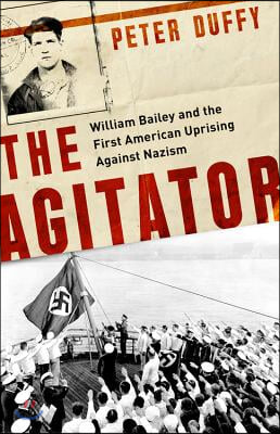 The Agitator: William Bailey and the First American Uprising Against Nazism